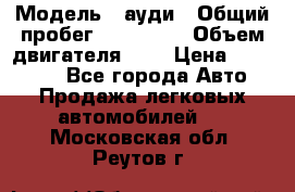  › Модель ­ ауди › Общий пробег ­ 230 000 › Объем двигателя ­ 4 › Цена ­ 230 000 - Все города Авто » Продажа легковых автомобилей   . Московская обл.,Реутов г.